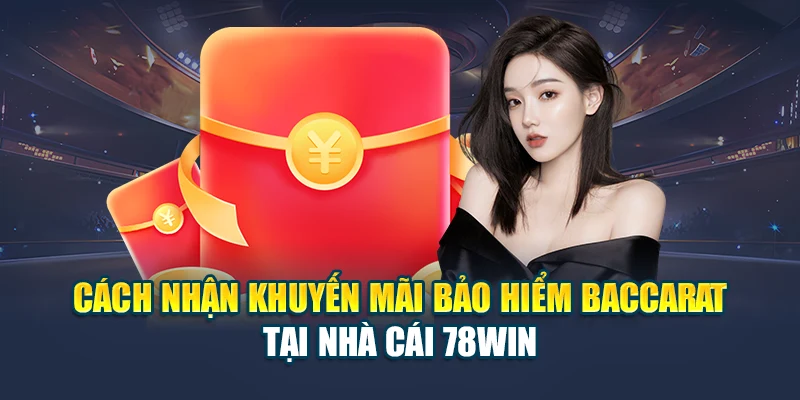 Cách nhận khuyến mãi bảo hiểm baccarat tại nhà cái 78WIN