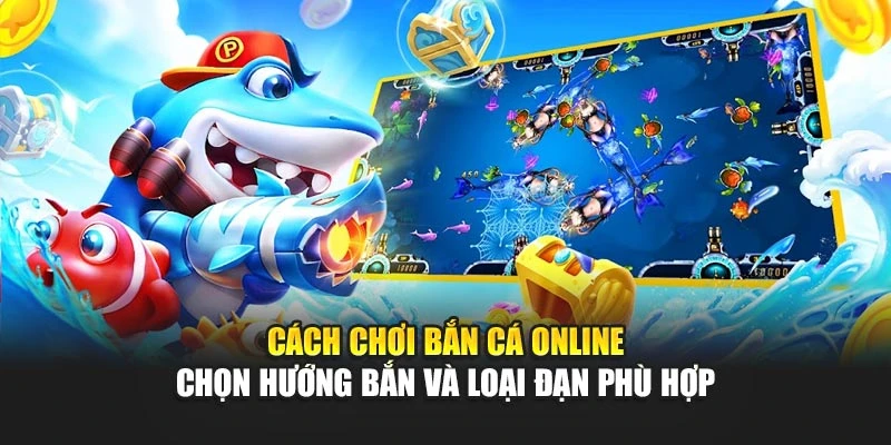 Bắn Cá Online Sống Động Cùng Trải Nghiệm Đầy Kịch Tính 5 Cách chơi bắn cá online chọn hướng bắn và loại đạn phù hợp