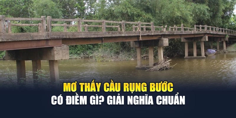 Mơ Thấy Cầu Rụng Bước 78WIN – Giải Mã Điềm Báo Tâm Linh 4 Mơ Thấy Cầu Rụng Bước Có Điềm Gì? Giải Nghĩa Chuẩn